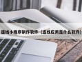 杭州连线小程序制作软件（连线应用是什么软件）
