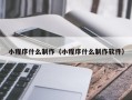 杭州小程序什么制作（小程序什么制作软件）