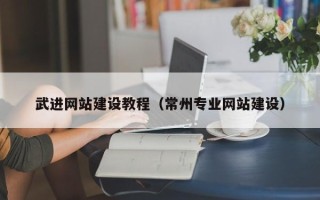 杭州武进网站建设教程（常州专业网站建设）