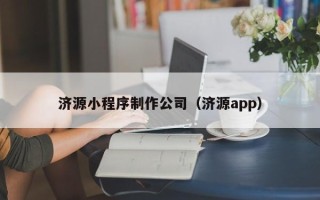 杭州济源小程序制作公司（济源app）